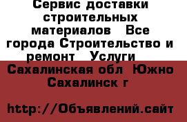 Сервис доставки строительных материалов - Все города Строительство и ремонт » Услуги   . Сахалинская обл.,Южно-Сахалинск г.